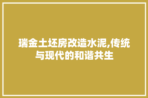 瑞金土坯房改造水泥,传统与现代的和谐共生 墙体维修