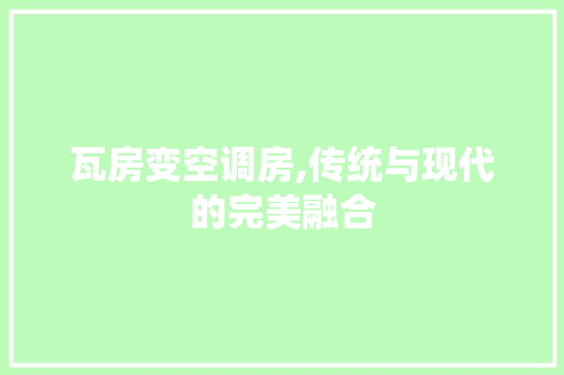 瓦房变空调房,传统与现代的完美融合