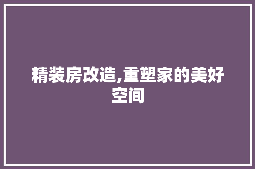精装房改造,重塑家的美好空间
