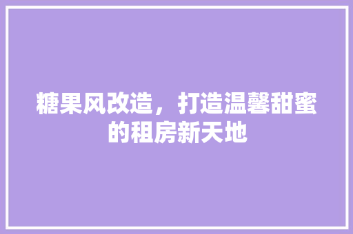 糖果风改造，打造温馨甜蜜的租房新天地