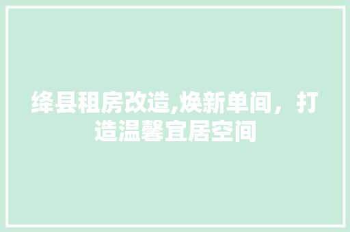 绛县租房改造,焕新单间，打造温馨宜居空间 家电维修