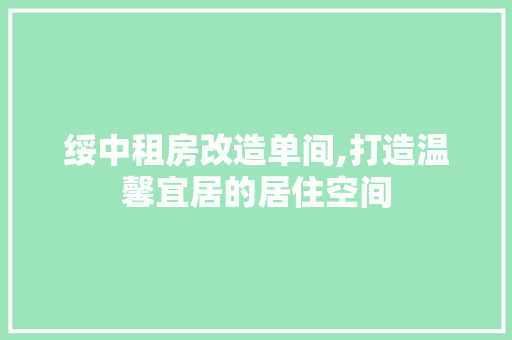 绥中租房改造单间,打造温馨宜居的居住空间 汽车维修