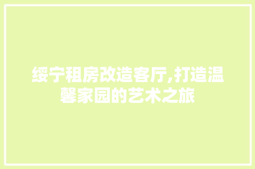 绥宁租房改造客厅,打造温馨家园的艺术之旅 汽车维修