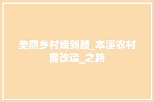 美丽乡村焕新颜_本溪农村房改造_之路