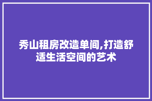 秀山租房改造单间,打造舒适生活空间的艺术