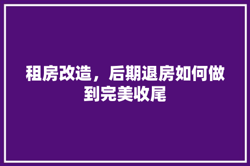 租房改造，后期退房如何做到完美收尾 家电维修