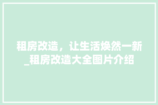 租房改造，让生活焕然一新_租房改造大全图片介绍 汽车维修