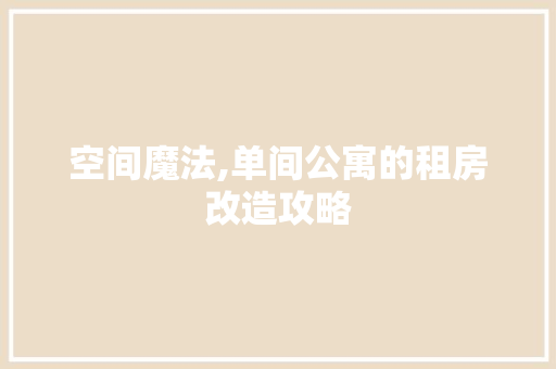 空间魔法,单间公寓的租房改造攻略