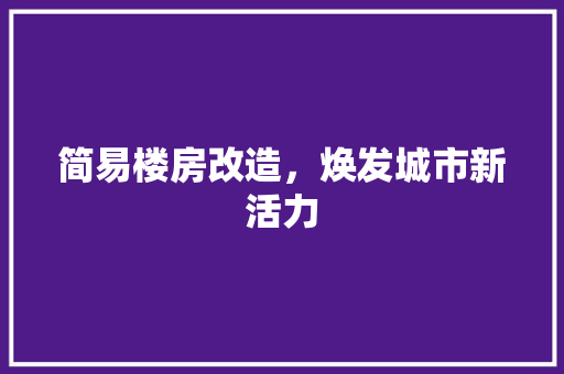 简易楼房改造，焕发城市新活力