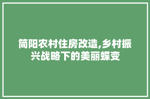 简阳农村住房改造,乡村振兴战略下的美丽蝶变