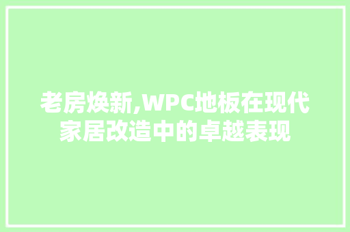 老房焕新,WPC地板在现代家居改造中的卓越表现