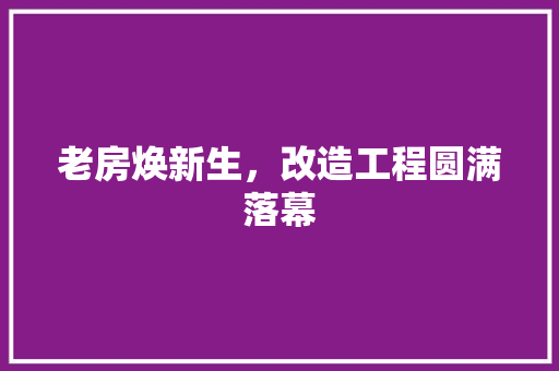 老房焕新生，改造工程圆满落幕 汽车维修