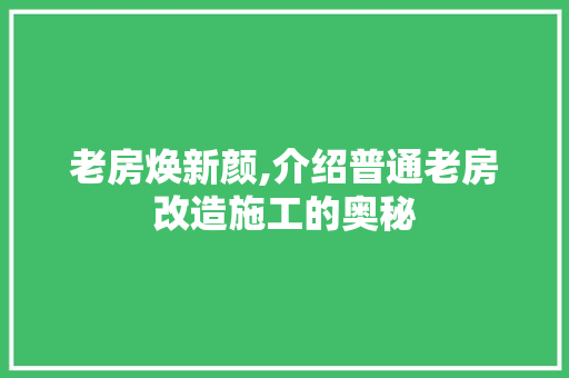 老房焕新颜,介绍普通老房改造施工的奥秘