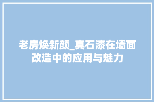 老房焕新颜_真石漆在墙面改造中的应用与魅力 家电维修