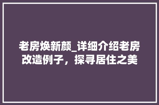 老房焕新颜_详细介绍老房改造例子，探寻居住之美