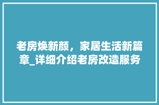 老房焕新颜，家居生活新篇章_详细介绍老房改造服务