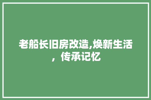 老船长旧房改造,焕新生活，传承记忆