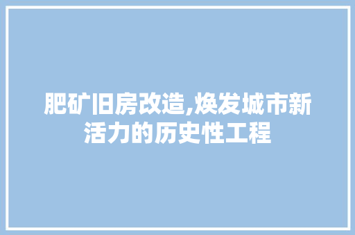肥矿旧房改造,焕发城市新活力的历史性工程 家电维修
