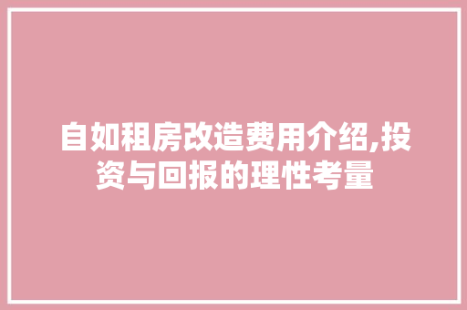 自如租房改造费用介绍,投资与回报的理性考量