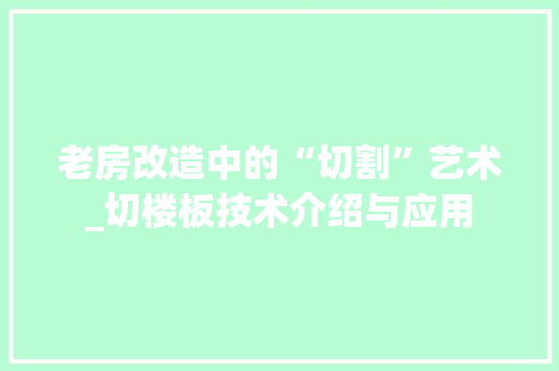 老房改造中的“切割”艺术_切楼板技术介绍与应用