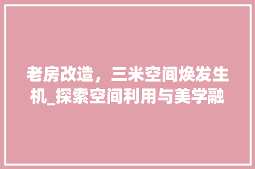 老房改造，三米空间焕发生机_探索空间利用与美学融合之路