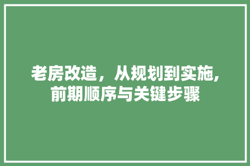 老房改造，从规划到实施,前期顺序与关键步骤