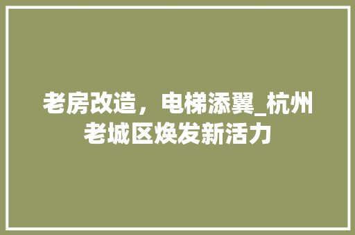老房改造，电梯添翼_杭州老城区焕发新活力