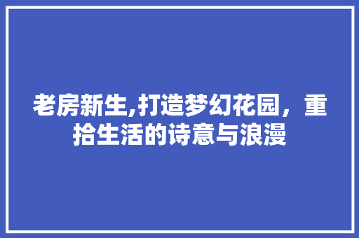 老房新生,打造梦幻花园，重拾生活的诗意与浪漫