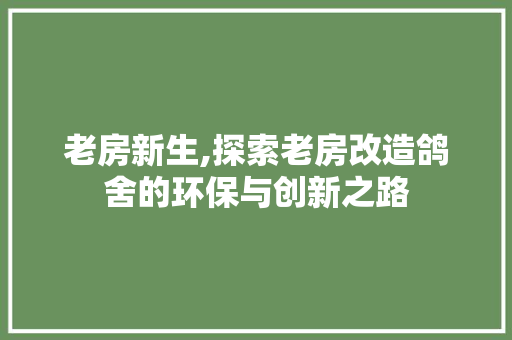 老房新生,探索老房改造鸽舍的环保与创新之路 家电维修