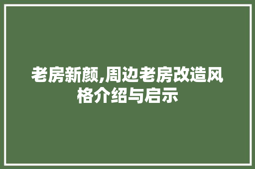 老房新颜,周边老房改造风格介绍与启示