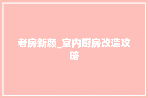 老房新颜_室内厨房改造攻略