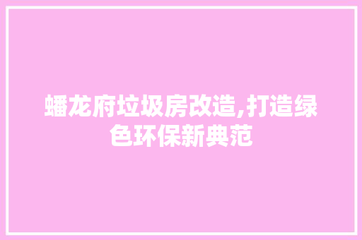 蟠龙府垃圾房改造,打造绿色环保新典范