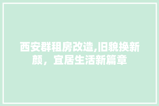 西安群租房改造,旧貌换新颜，宜居生活新篇章