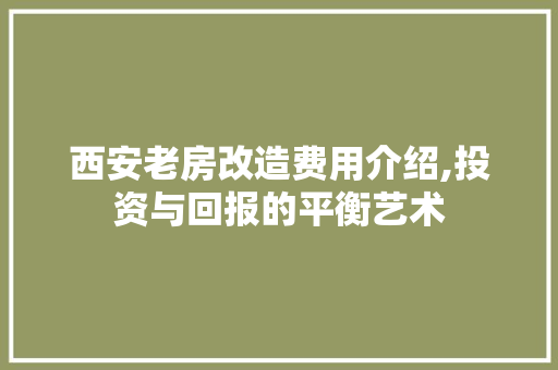西安老房改造费用介绍,投资与回报的平衡艺术