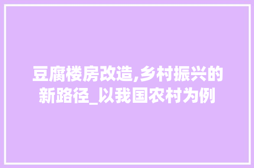 豆腐楼房改造,乡村振兴的新路径_以我国农村为例
