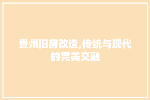 贵州旧房改造,传统与现代的完美交融
