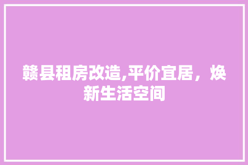 赣县租房改造,平价宜居，焕新生活空间