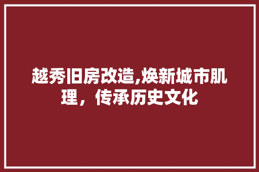越秀旧房改造,焕新城市肌理，传承历史文化