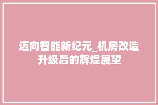 迈向智能新纪元_机房改造升级后的辉煌展望