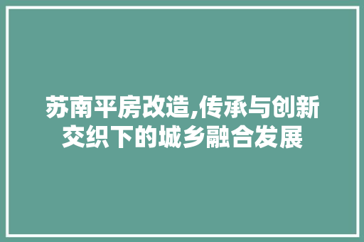 苏南平房改造,传承与创新交织下的城乡融合发展
