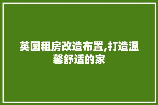 英国租房改造布置,打造温馨舒适的家