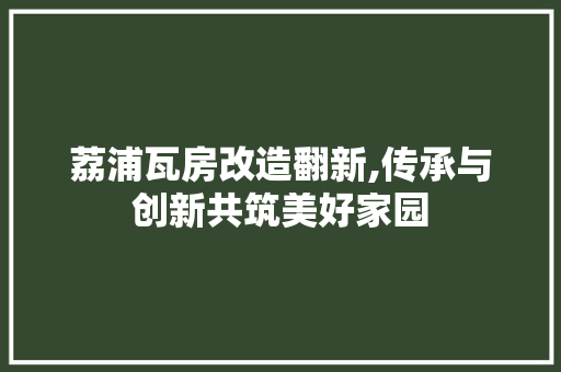 荔浦瓦房改造翻新,传承与创新共筑美好家园