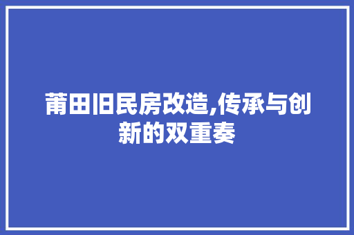 莆田旧民房改造,传承与创新的双重奏