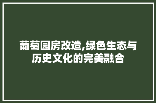 葡萄园房改造,绿色生态与历史文化的完美融合