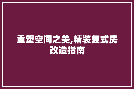 重塑空间之美,精装复式房改造指南