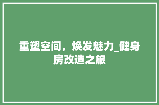 重塑空间，焕发魅力_健身房改造之旅
