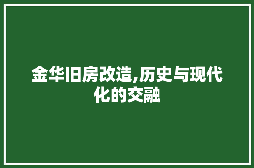 金华旧房改造,历史与现代化的交融 综合便民