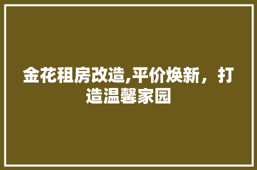 金花租房改造,平价焕新，打造温馨家园