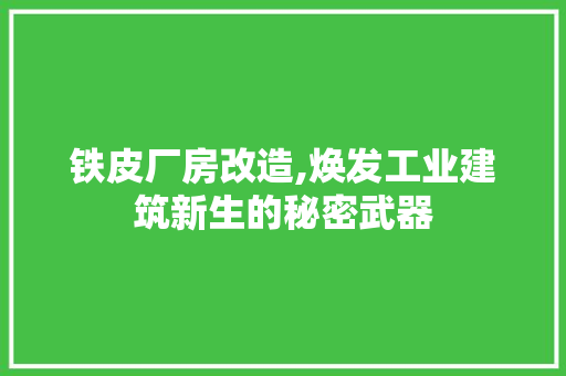 铁皮厂房改造,焕发工业建筑新生的秘密武器
