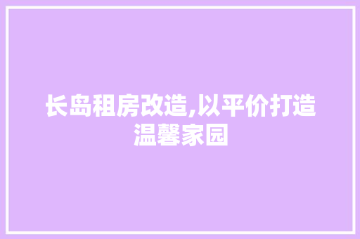 长岛租房改造,以平价打造温馨家园
